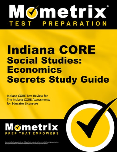 Indiana Core Social Studies - Economics Secrets Study Guide Indiana Core Test Review for the Indiana Core Assessments for Educator Licensure