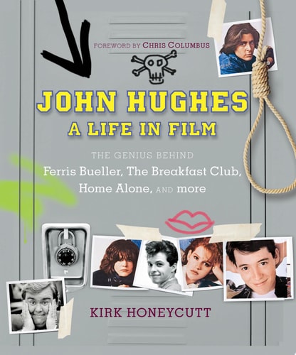 John Hughes: A Life in Film The Genius Behind Ferris Bueller, The Breakfast Club, Home Alone, and More