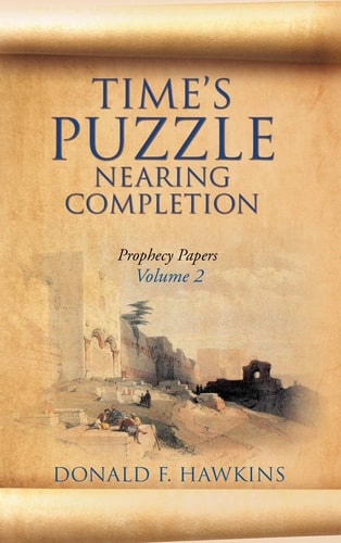 Time's Puzzle Nearing Completion Prophecy Papers, Volume 2