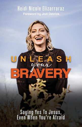 Unleash Your Bravery Saying Yes to Jesus Even When You Are Afraid