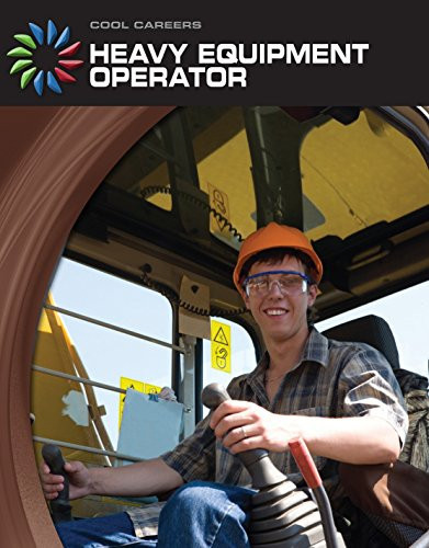 Heavy Equipment Operator (21st Century Skills Library: Cool Careers)