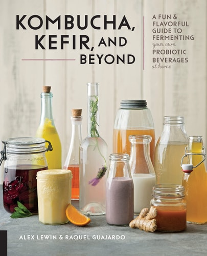 Kombucha, Kefir, and Beyond A Fun and Flavorful Guide to Fermenting Your Own Probiotic Beverages at Home