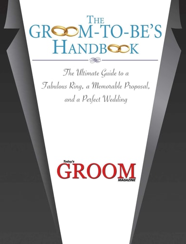 The Groom-to-Be's Handbook The Ultimate Guide to a Fabulous Ring, a Memorable Proposal, and the Perfect Wedding