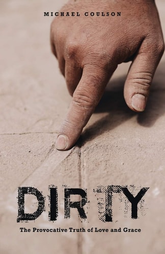 Dirty The Provocative Truth of Love and Grace