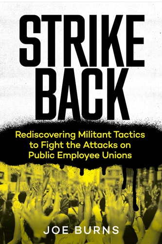 Strike Back Rediscovering Militant Tactics to Fight the Attacks on Public Employee Unions