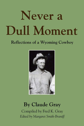 Never a Dull Moment Reflections of a Wyoming Cowboy