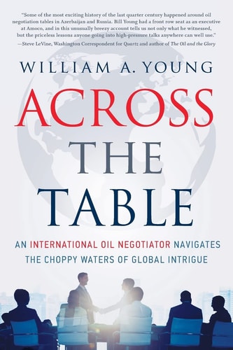Across the Table An International Oil Negotiator Navigates the Choppy Waters of Global Intrigue