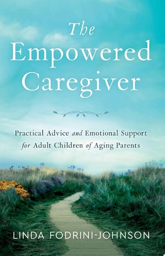 The Empowered Caregiver Practical Advice and Emotional Support for Adult Children of Aging Parents