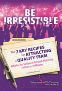 Be Irresistible The 7 Key Recipes for Attracting a Quality Team Whether You've Been in Network Marketing 10 Years Or 10 Minutes