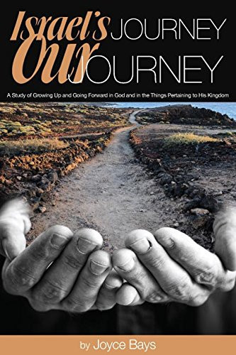 Israel's Journey, Our Journey A Study of Growing Up and Going Forward in God and the Things Pertaining to His Kingdom
