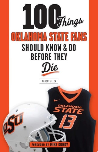 100 Things Oklahoma State Fans Should Know &amp; Do Before They Die
