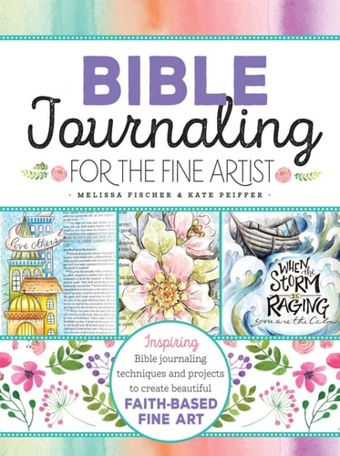 Bible Journaling for the Fine Artist Inspiring Bible journaling techniques and projects to create beautiful faith-based fine art
