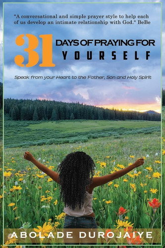 31 Days of Praying for Yourself A Prayer Book that Awakens Your Spirit and Inspires You to Speak Your Heart to the Father, Son and Holy Spirit.