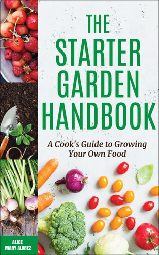 The Starter Garden Handbook A Cook's Guide to Growing Your Own Food