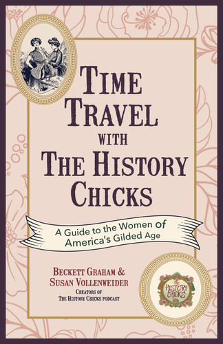 Time Travel with the History Chicks A Guide to the Women of America's Gilded Age