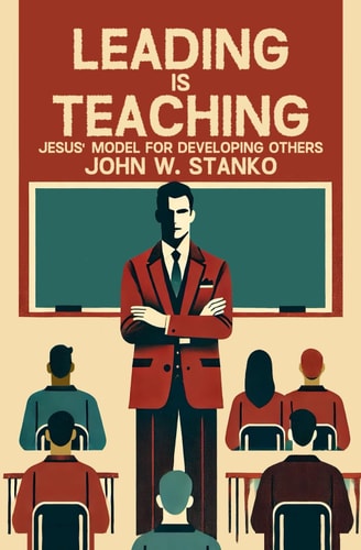 Leading Is Teaching - Jesus' Model for Developing Others