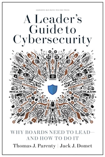A Leader's Guide to Cybersecurity Why Boards Need to Lead--And How to Do It