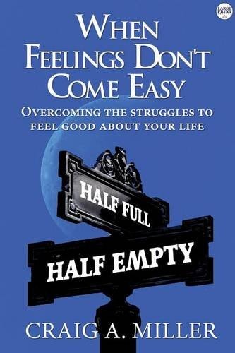 When Feelings Don't Come Easy Overcoming the Struggles to Feel Good about Your Life: (Large Print Edition)
