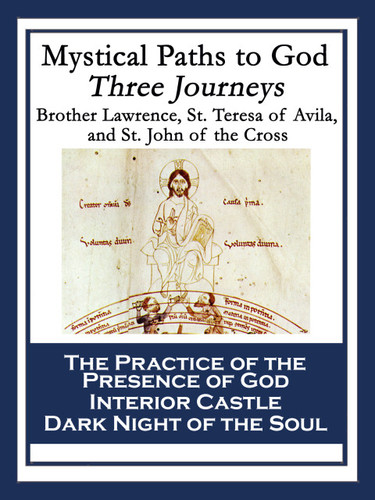 Mystical Paths to God: Three Journeys: The Practice of the Presence of God; Interior Castle; Dark Night of the Soul