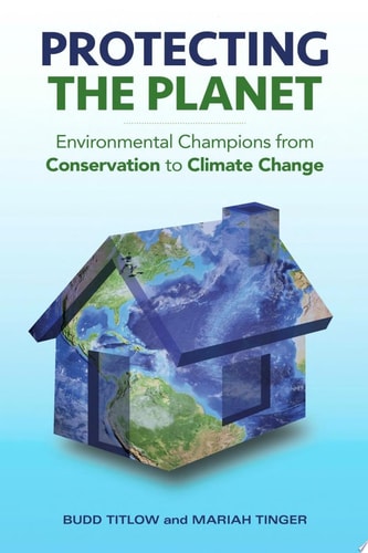 Protecting the Planet Environmental Champions from Conservation to Climate Change