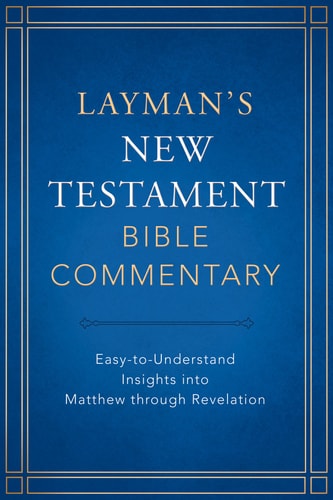 Layman's New Testament Bible Commentary Easy-To-Understand Insights Into Matthew Through Revelation