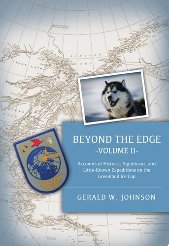 Beyond The Edge, II Accounts of Historic, Significant, and Little-Known Expeditions on the Greenland Ice Cap