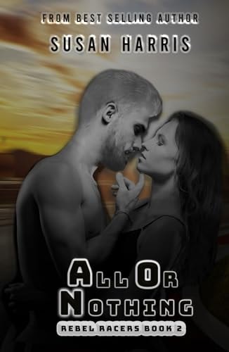 All Or Nothing: Rebel Racers Book 2 (The Rebel County Universe)