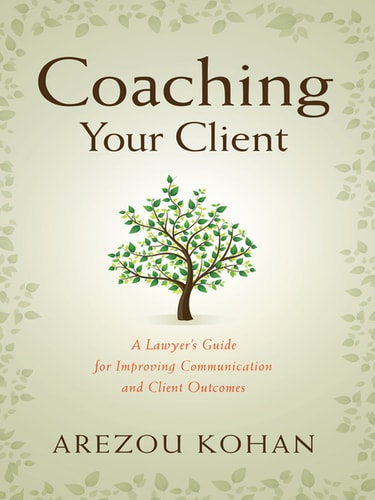 Coaching Your Client: A Lawyer's Guide for Improving Client Communication and Client Outcomes