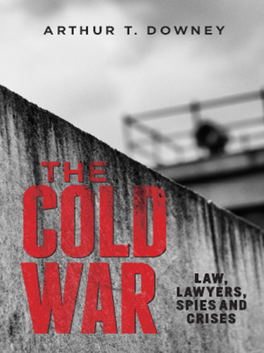 The Cold War: Law, Lawyers, Spies and Crises