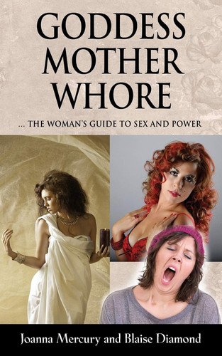 Goddess, Mother, Whore A Woman's Guide to Sex and Power