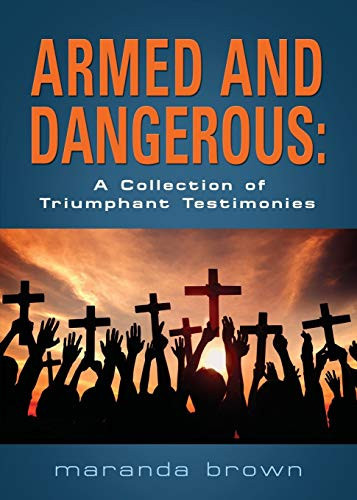 Armed and Dangerous A Collection of Triumphant Testimonies