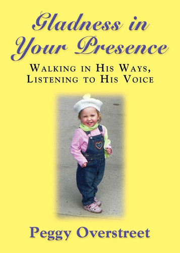 Gladness in Your Presence Walking in His Ways, Listening to His Voice