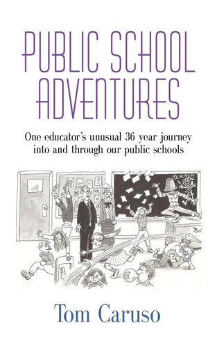 Public School Adventures One Educator's Unusual 36 Year Journey Into and Through Our Public Schools