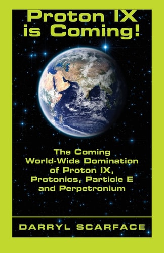Proton IX Is Coming! The Coming World-Wide Domination of Proton IX, Protonics, Particle E and Perpetronium