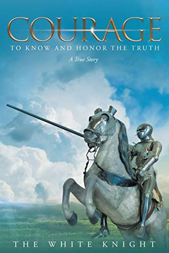 Courage to Know and Honor the Truth A True Story