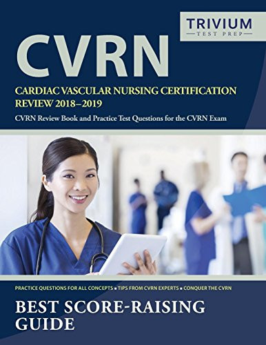 Cardiac Vascular Nursing Certification Review 2018-2019 Cvrn Review Book and Practice Test Questions for the Cvrn Exam