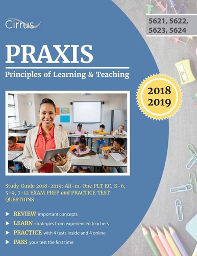 Praxis Principles of Learning and Teaching Study Guide 2018-2019 All-in-One PLT EC, K-6, 5-9, 7-12 Exam Prep and Practice Test Questions