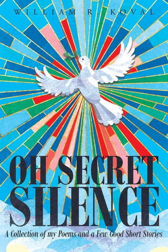 Oh Secret Silence A Collection of My Poems and a Few Good Short Stories