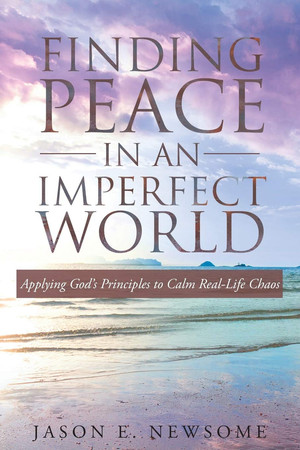 Finding Peace in an Imperfect World Applying God's Principles to Calm Real-Life Chaos