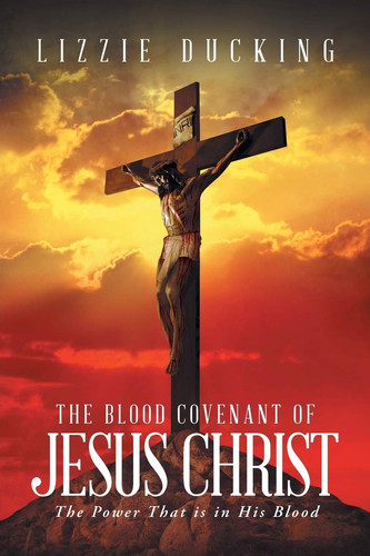 The Blood Covenant Of Jesus Christ The Power That is in His Blood