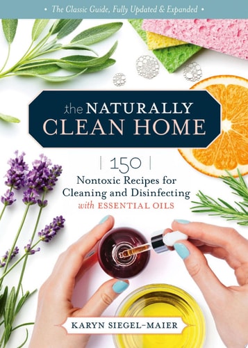 The Naturally Clean Home, 3rd Edition 150 Nontoxic Recipes for Cleaning and Disinfecting with Essential Oils