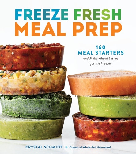 Freeze Fresh Meal Prep 160 Meal Starters and Make-Ahead Dishes for the Freezer