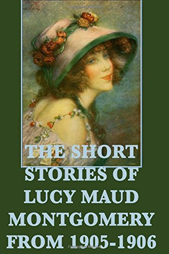 The Short Stories of Lucy Maud Montgomery From 1905-1906