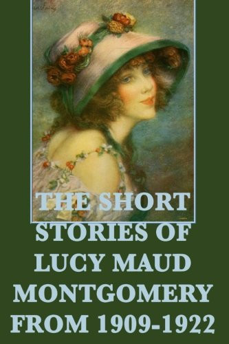 The Short Stories of Lucy Maud Montgomery from 1909-1922