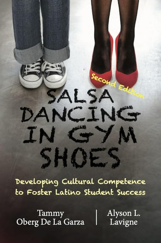Salsa Dancing in Gym Shoes Developing Cultural Competence to Foster Latino Students Success