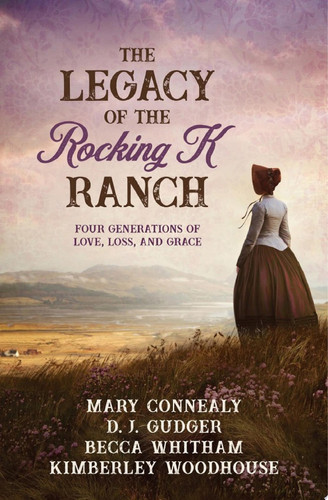 The Legacy of the Rocking K Ranch Four Generations of Love, Loss, and Grace