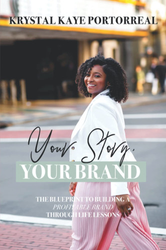Your Story, Your Brand The Blueprint to Building a Profitable Brand Through Life Lessons