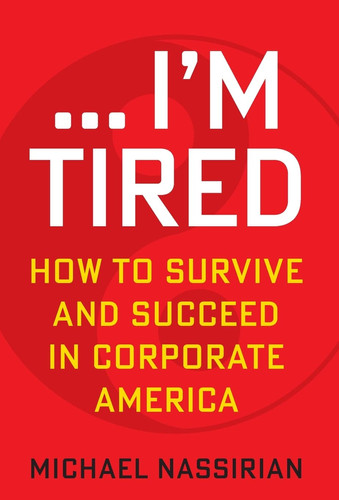 ... I'm Tired How to Survive and Succeed in Corporate America
