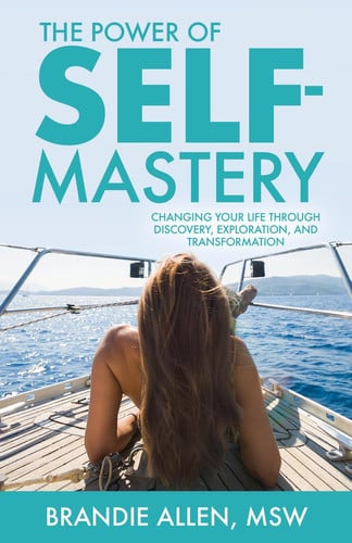 The Power of Self-Mastery Changing Your Life Through Discovery, Exploration, and Transformation
