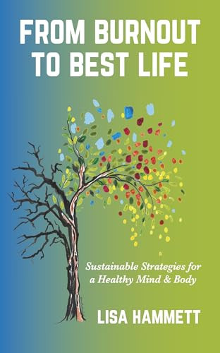 From Burnout to Best Life Sustainable Strategies for a Healthy Mind and Body